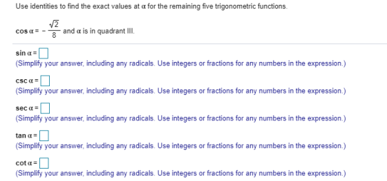 Use identities to find the exact values at α for the remaining five trigonometric functions. cosu--T and α is in quadrant lll