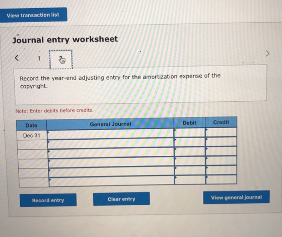 View transaction list Journal entry worksheet Record the year-end adjusting entry for the amortization expense copyright. Not