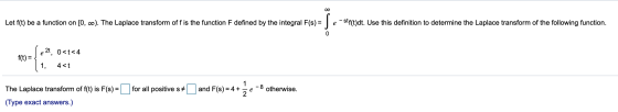 Let f(4) be a function on [0, 00). The Laplace transform off is the function F defined by the integral F(s) = 5 e - st(t)dt.