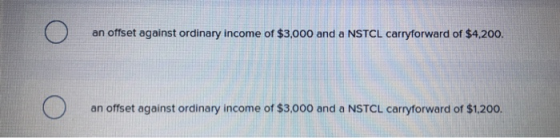 an offset against ordinary income of $3,000 and a NSTCL carryforward of $4,200. оо an offset against ordinary income of $3,00