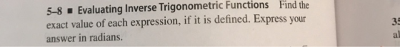 5-8 • Evaluating Inverse Trigonometric Functions Find the exact value of each expression, if it is defined. Express your answ