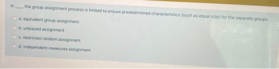 In the group assignment process is limited to ensure predetermined characteristics (such as equal size) for the separate grou