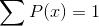 \sum P(x)= 1