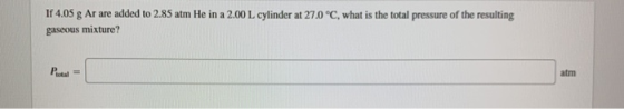 If 4.05 g Ar are added to 2.85 atm He in a 2.00 L cylinder at 27.0°C, what is the total pressure of the resulting gaseous mix