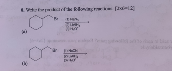 8. Write the product of the following reactions: [2x6=12] Br (1) NaNz (2) LiAIH (3) H2O* obvioblastod Br (1) NaCN (2) LiAIHA