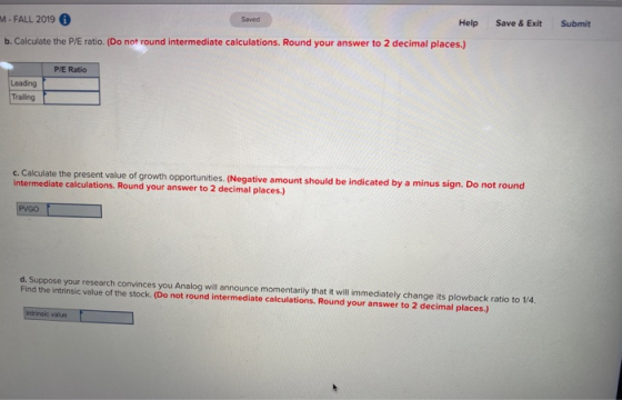 M-FALL 2019 Saved Help b. Calculate the P/E ratio. (Do not round intermediate calculations. Round your answer to 2 decimal pl