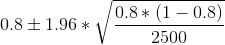 0.8\pm 1.96*{\sqrt{\frac{0.8*(1-0.8)}{2500}}}