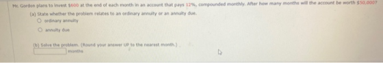 M. Gordon plans to invest $600 at the end of each month in an account that pays 12%, compounded monthly. After how many month