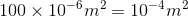 100 \times 10^{-6}m^{2}= 10^{-4}m^{2}