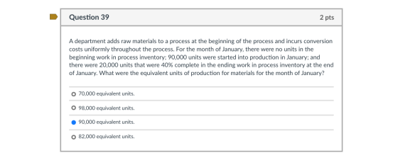 Question 39 2 pts A department adds raw materials to a process at the beginning of the process and incurs conversion costs un