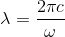 \lambda = \frac{2 \pi c}{\omega}