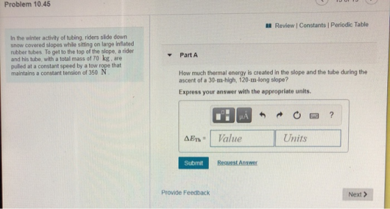 Problem 10.45 A Review | Constants Periodic Table In the winter activity of tubing, riders slide down snow covered slopes whi