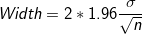 \small Width = 2*1.96\frac{\sigma}{\sqrt{n}}