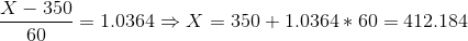 \frac{X-350}{60}=1.0364\Rightarrow X=350+1.0364*60=412.184