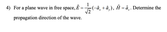 (a +à,), H = a.. Determine the 4) For a plane wave in free space, Ê = propagation direction of the wave.