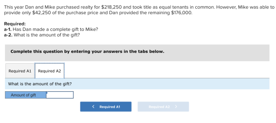 This year Dan and Mike purchased realty for $218,250 and took title as equal tenants in common. However, Mike was able to pro