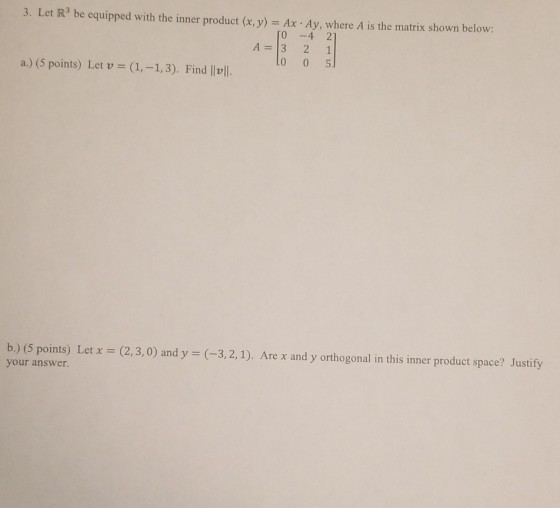 3. Let R3 be equipped with the inner product (x, y) = AX Ay, where A is the matrix shown below: TO -4 21 A = 3 2. LO 0 5) a.)