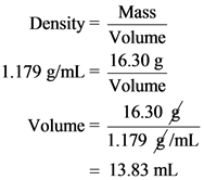 Mass
DensityVolume
16.30 g
1.179 gm Volume
16.30
Volume
1.179g/mL
13.83 mL
