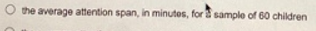 the average attention span, in minutes, for sample of 60 children