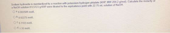 Sodium hydroxide is standardized by a reaction with potassium hydrogen phtalate (KHP, MW 2042 g/mol). Calculate the molarity