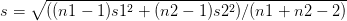 s = V(nl - 1)s12 + (n 2 - 1)s22)/(n1 + n2-2)