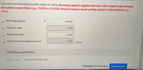Calculate the following liquidity ratios for 2016. (If working capital is negative then enter with a negative sign preceding