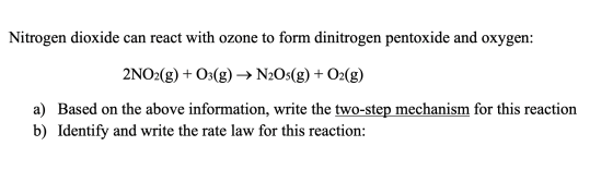 Nitrogen dioxide can react with ozone to form dinitrogen pentoxide and oxygen: 2NO2(g) + O3(g) → N2O(g) + O2(g) a) Based on t