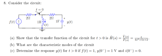 8. Consider the circuit: t=0 212 f(t)t 222 11 Pilt) 1F yt (a) Show that the transfer function of the circuit for t > 0 is † (