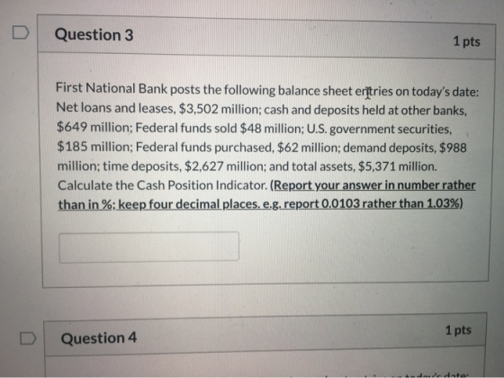 Question 3 1 pts First National Bank posts the following balance sheet entries on todays date: Net loans and leases, $3,502