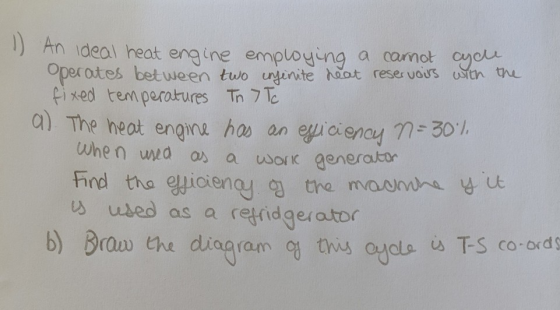 1) An ideal heat engine employing a carnot cycle Operates between two injerite heat reservoirs with the fixed temperatures To