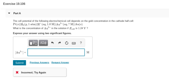 Exercise 19.106 Part A The cell potential of the following electrochemical cell depends on the gold concentration in the cath