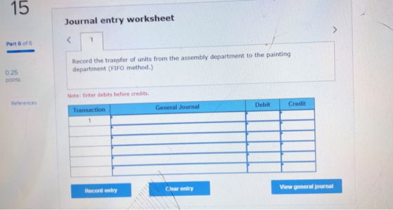 Journal entry worksheet Part 6 of 6 Record the transfer of units from the assembly department to the painting department (FIF