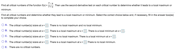 7-X Find all critical numbers of the function f(x) = 7+x. Then use the second-derivative test on each critical number to dete