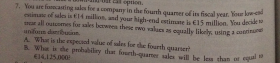 call option. B. What is the probability that fourth-quarter sales will be less than or equal to 7. You are forecasting sales
