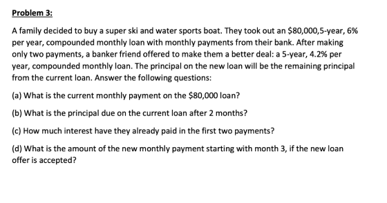 Problem 3: A family decided to buy a super ski and water sports boat. They took out an $80,000,5-year, 6% per year, compounde