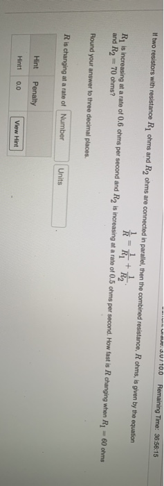 - 3.07 10.0 Remaining Time: 36.56:15 It two resistors with resistance R4 ohms and R2 ohms are connected in parallel, then the
