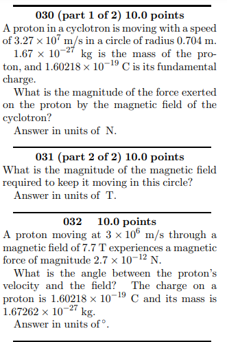 030 (part 1 of 2) 10.0 points A proton in a cyclotron is moving with a speed of 3.27 x 10 m/s in a circle of radius 0.704 m.