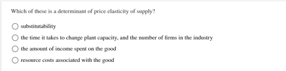 Which of these is a determinant of price elasticity of supply? substitutability the time it takes to change plant capacity, a