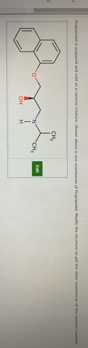 Propranolol is prepared and sold as a racemic mixture. Shown above is one enantiomer of Propranolol Modidly the structure to