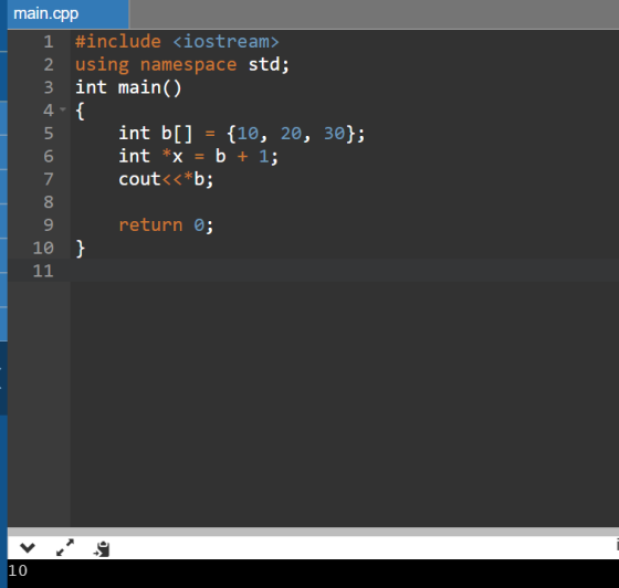 main.cpp 1 #include <iostream> 2 using namespace std; 3 int main() 4- { int b[] = {10, 20, 30}; int *x = b + 1; cout<<*b; ret