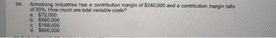94. Armstrong Industries has a contribution margin of $240,000 and a contribution margin ratio of 30%. How much are total var