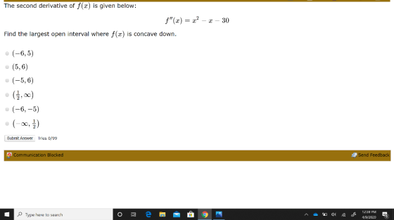 The second derivative of f(x) is given below: F(x) = 22 – 2 – 30 Find the largest open interval where f(x) is concave down.