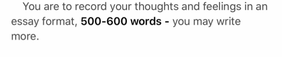 You are to record your thoughts and feelings in an essay format, 500-600 words - you may write more.