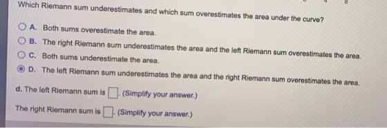 Which Riemann sum underestimates and which sum overestimates the area under the curve? O A. Both sums overestimate the area.