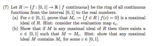 (7) Let R= {f [0,1] - R | f continuous} be the ring of all continuous functions from the interval [0,1] to the real numbers.