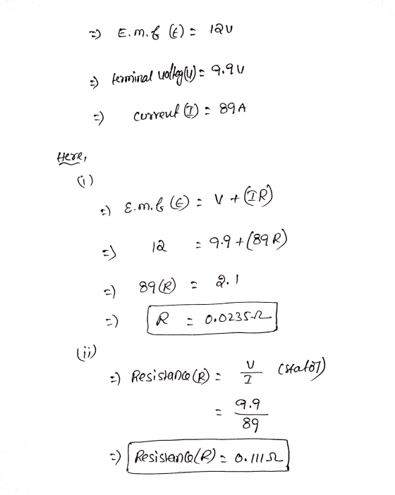 3) E.m.& (6)= lau 5) ferminal voltagu): 9.90 3) current (1) : 89A Here, R) ) E.M. G (6): V + - 3) Q = 9.9+(89R) =) 89®) = 2.1