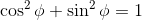\cos^2\phi+\sin^2\phi=1