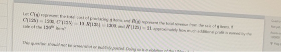 Let C(q) represent the total cost of producing items and R(q) represent the total revenue from the sale of q items. If C(125)