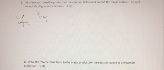 1. A) Show each possible product for the reaction below and predict the major product. Be sure. to include all geometric isom