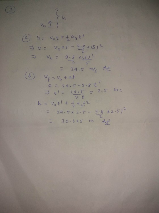 3 a y = vot + 1 ayt? 7 o = Voxs - 9.8 x (5) 2 Vo - 9.8 x 152 = 2 - AL b sec 24.5 m/s v = votat 24.5-9.8t = t = 24.5 2.5 9.8 h